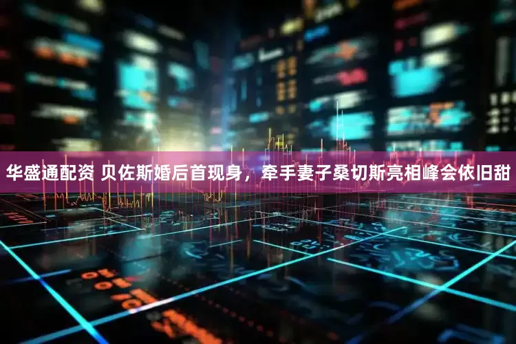 华盛通配资 贝佐斯婚后首现身，牵手妻子桑切斯亮相峰会依旧甜